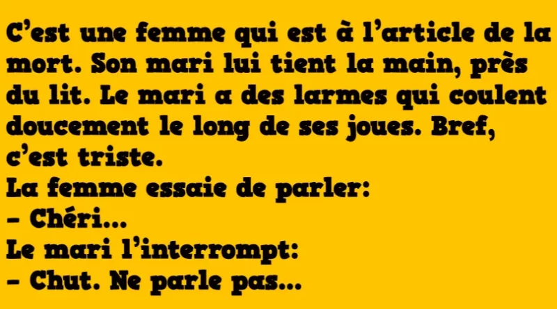 Blague : C’est une femme qui est à l’article de la mort. Son mari lui tient la main